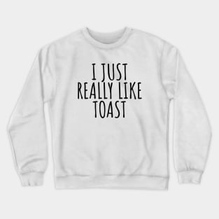 I Just Really Like Toast Crewneck Sweatshirt